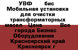 УВФ-2000(бис) Мобильная установка для очистки трансформаторных масел › Цена ­ 111 - Все города Бизнес » Оборудование   . Красноярский край,Красноярск г.